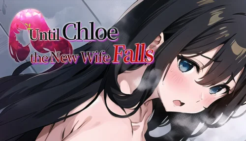 Until Chloe, the New Wife, Falls / 新妻クロエが堕ちるまで 